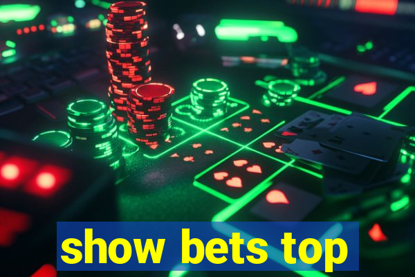 show bets top